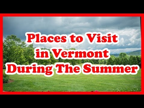 4 Best Places to Visit in Vermont During The Summer | US Travel Guide