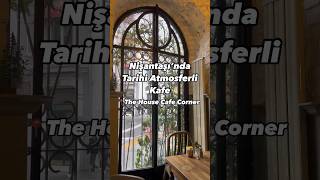 Nişantaşı'nda Tarihi Atmosferli Kafe - The House Cafe Corner