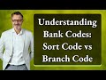 Understanding Bank Codes Sort Code Vs Branch Code