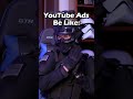 YouTube Ads Be Like