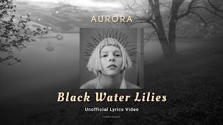 AURORA - BLACK WATER LILIES (LYRICS)