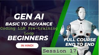 End to End Gen AI Course | Session 17 | Build LLM Model | Code LLM Pretraining Loop