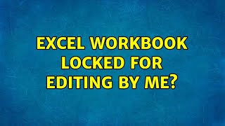 Excel workbook locked for editing by me?