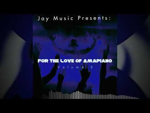 Jay Music Presents: For The Love Of Amapiano Volume 5