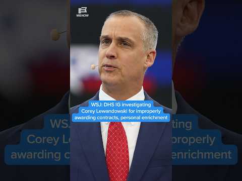 WSJ: DHS IG investigating Corey Lewandowski for improperly awarding contracts, personal enrichment