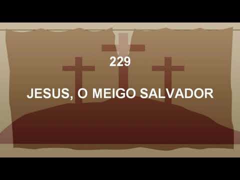 Harpa Cristã 229 - Jesus, Ó Meigo Salvador