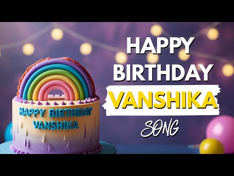 Happy Birthday VANSHIKA Song 🎂 |  Birthday Song for Vanshika 2025