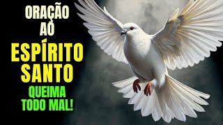 ESPÍRITO SANTO, ENTRE AGORA  E QUEIME TODO MAL QUE SE ESCONDE NESTA CASA – ORAÇÃO PODEROSA