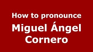 How to pronounce Miguel ángel Cornero