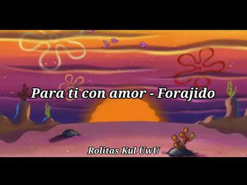 Forajido - Para ti Con Amor (letra)