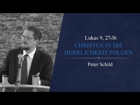 Christus in die Herrlichkeit folgen (Lukas 9,27-36) - Peter Schild