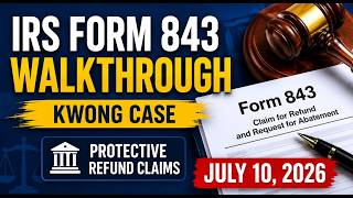 How to Complete IRS Form 843 for the Kwong Case | Protective Refund Claims