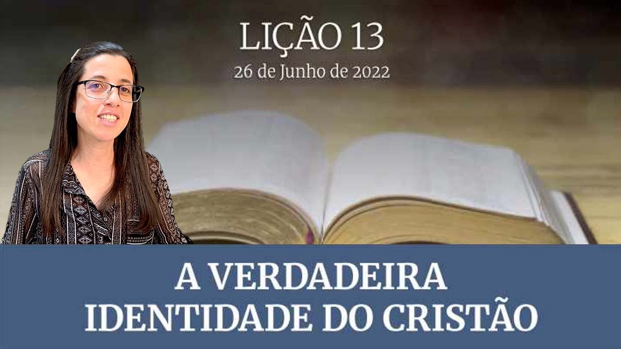 Lição 13 A Verdadeira Identidade do Cristão - Escola Dominical, 26 de Junho de 2022