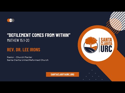 Santa Clarita United Reformed Church: "Defilement Comes from Within" by Rev. Dr. Lee Irons