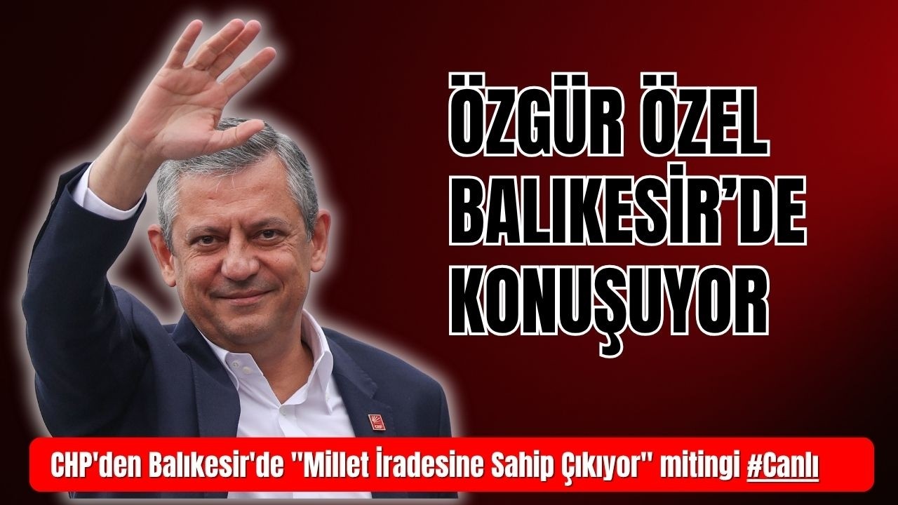 CHP'den Balıkesir'de "Millet İradesine Sahip Çıkıyor" mitingi #Canlı