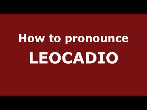 How to Pronounce LEOCADIO in Spanish - PronounceNames.com