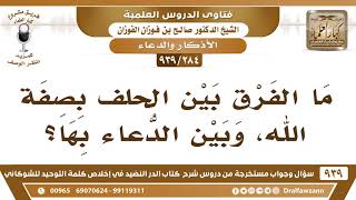 [284 -939] ما الفرق بين الحلف بصفة الله، وبين الدعاء بها؟