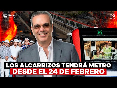 LUIS ABINADER INAUGURARÁ METRO DE LOS ALCARRIZOS EL 24 DE FEBRERO Y SERÁ GRATIS HASTA SEMANA SANTA