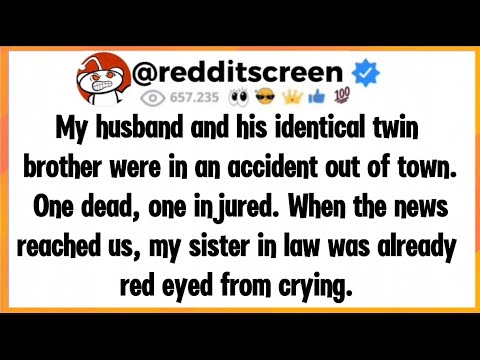 My husband and his identical twin brother were in an accident out of town. One dead, one injured.