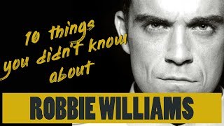 10 Things you didn&#39;t know about Robbie Williams