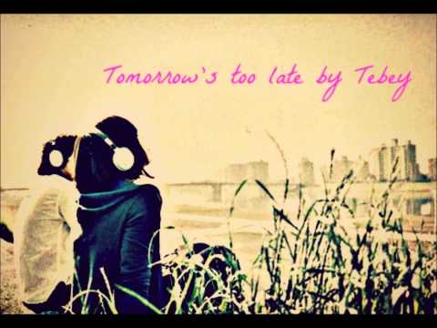 Tebey - Tomorrow's Too Late