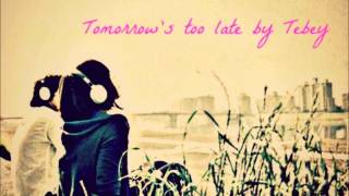 Tebey - Tomorrow's Too Late