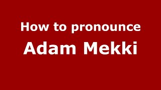 How to pronounce Adam Mekki