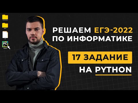 Разбор 17 задания на Python | ЕГЭ по информатике 2022