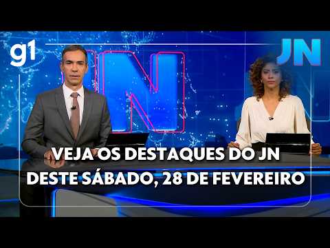 Veja os destaques do JN deste sábado, dia 28 de fevereiro de 2026