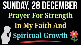 💖Prayer for Strength in Faith & Spiritual Growth | Let God Transform Your Heart | December 28 Sunday