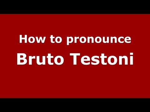 How to pronounce Bruto Testoni (Italian/Italy)  - PronounceNames.com