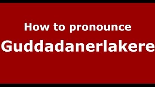 How to pronounce Guddadanerlakere