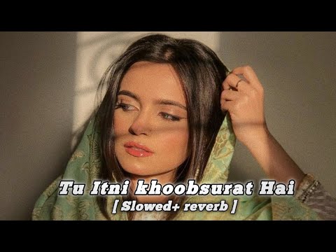 Tu Itni Khoobsurat Hai Lofi mix song (slowed+ reverb) || Arindam lofi