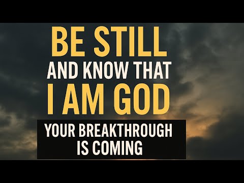 Be Still and Know That I Am God – Your Breakthrough Is Coming | Psalm 46:10 Encouragement