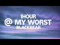 Blackbear - @ My Worst (1Hour)