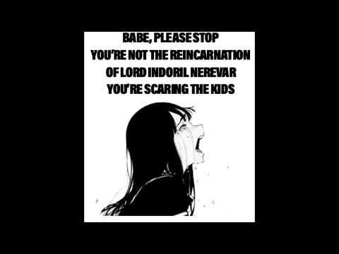 Babe please stop, you're not the reincarnation of Lord Indoril Nerevar