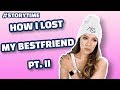 STORYTIME HOW I LOST MY BEST FRIEND PART II
