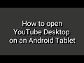 How to open YouTube desktop on an Android Tablet How to open YouTube desktop on an Android Tablet