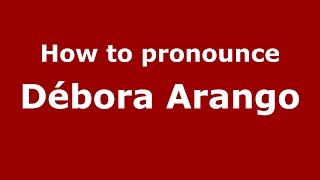 How to pronounce Débora Arango