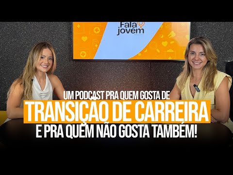 FALA JOVEM! - Um podcast pra quem gosta de transição de carreira e pra quem não gosta também! Ep. 36