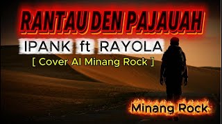 Download lagu RANTAU DEN PAJAUAH - Ipank Ft Rayola [] [Cover AI Minang Rock] mp3