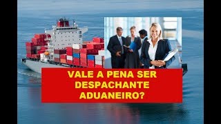 Vale a pena ser Despachante Aduaneiro ?