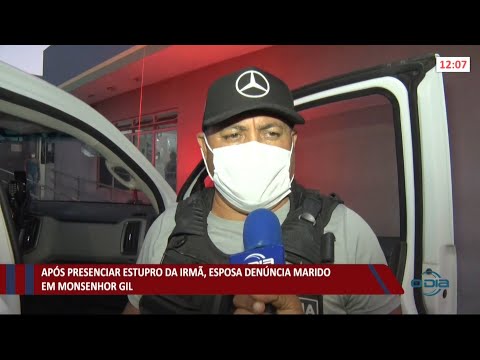 Após presenciar estupro da irmã, esposa denuncia marido em Monsenhor Gil 21 06 2021