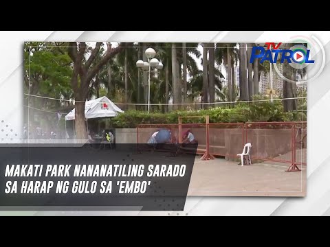 Makati Park nananatiling sarado sa harap ng gulo sa 'embo' TV Patrol