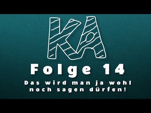 KA Folge 14 - Das wird man ja wohl noch sagen dürfen!