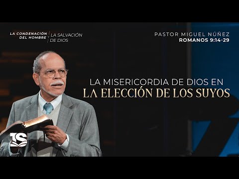 La misericordia de Dios en la elección de los suyos - Pastor Miguel Núñez | La IBI