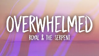 Royal &amp; the Serpent - Overwhelmed (Lyrics)