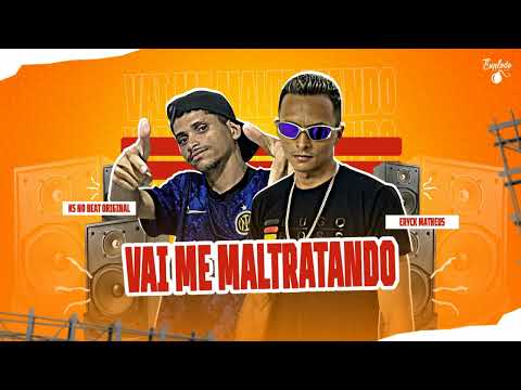 ERYCK MATHUES KS NO BEAT - VAI ME MALTRATANDO
