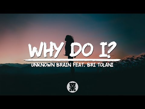 Unknown Brain - Why Do I? (feat. Bri Tolani) (Lyrics Video)