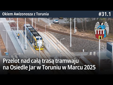 #31.1 Przelot nad całą trasą tramwaju na Jar w Toruniu w Marcu 2025 - Okiem Awizonosza z Torunia